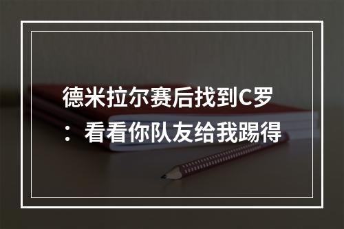 德米拉尔赛后找到C罗：看看你队友给我踢得
