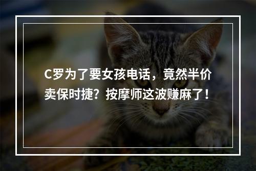 C罗为了要女孩电话，竟然半价卖保时捷？按摩师这波赚麻了！