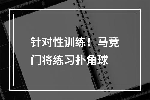 针对性训练！马竞门将练习扑角球