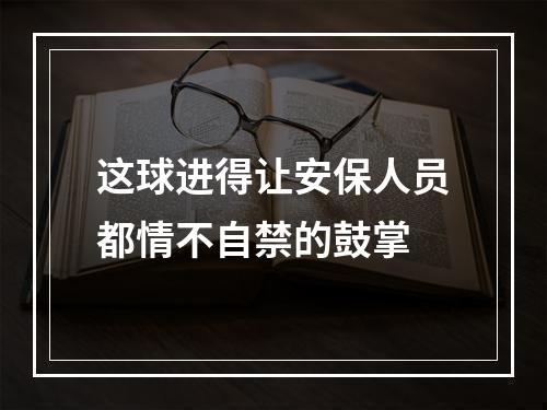 这球进得让安保人员都情不自禁的鼓掌
