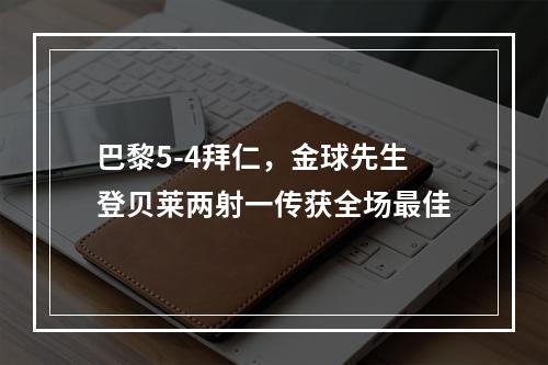 巴黎5-4拜仁，金球先生登贝莱两射一传获全场最佳