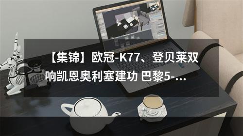 【集锦】欧冠-K77、登贝莱双响凯恩奥利塞建功 巴黎5-4拜仁占先机