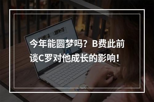 今年能圆梦吗？B费此前谈C罗对他成长的影响！