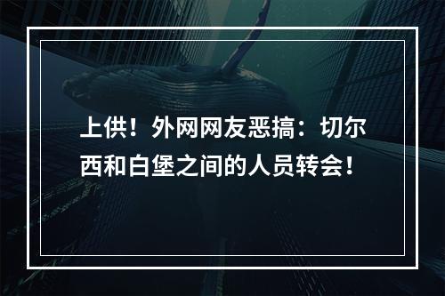 上供！外网网友恶搞：切尔西和白堡之间的人员转会！