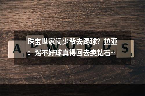 珠宝世家阔少爷去踢球？拉亚：踢不好球真得回去卖钻石~