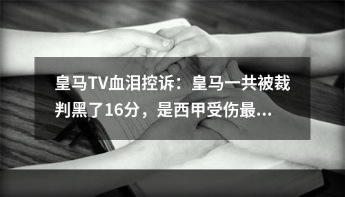 皇马TV血泪控诉：皇马一共被裁判黑了16分，是西甲受伤最深的