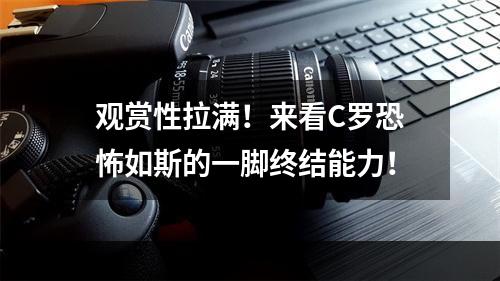 观赏性拉满！来看C罗恐怖如斯的一脚终结能力！