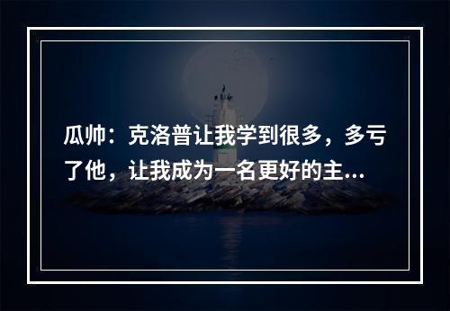 瓜帅：克洛普让我学到很多，多亏了他，让我成为一名更好的主教练