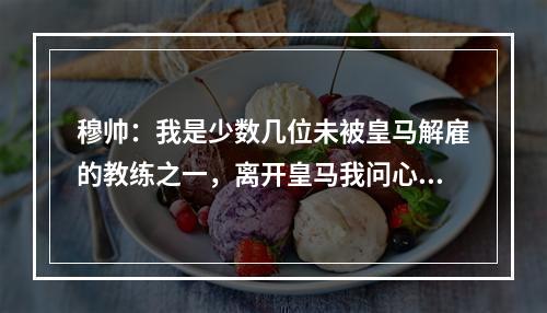 穆帅：我是少数几位未被皇马解雇的教练之一，离开皇马我问心无愧