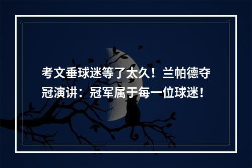 考文垂球迷等了太久！兰帕德夺冠演讲：冠军属于每一位球迷！