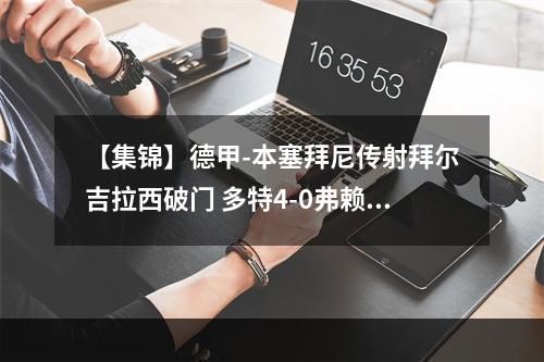 【集锦】德甲-本塞拜尼传射拜尔吉拉西破门 多特4-0弗赖堡