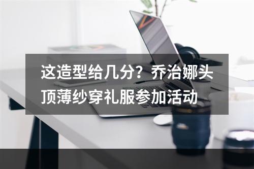 这造型给几分？乔治娜头顶薄纱穿礼服参加活动