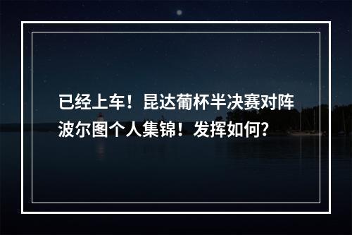 已经上车！昆达葡杯半决赛对阵波尔图个人集锦！发挥如何？