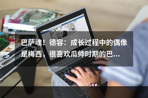 巴萨魂！德容：成长过程中的偶像是梅西，很喜欢瓜帅时期的巴萨！