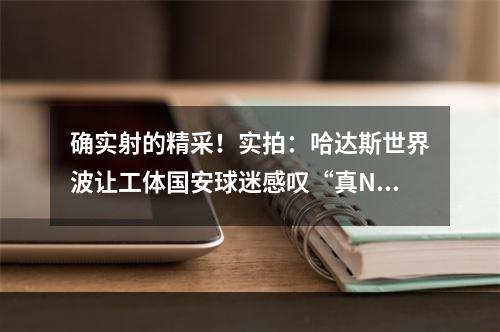 确实射的精采！实拍：哈达斯世界波让工体国安球迷感叹“真NB”