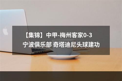 【集锦】中甲-梅州客家0-3宁波俱乐部 奇塔迪尼头球建功