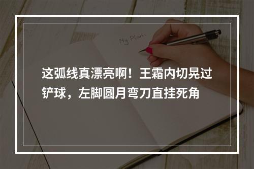这弧线真漂亮啊！王霜内切晃过铲球，左脚圆月弯刀直挂死角