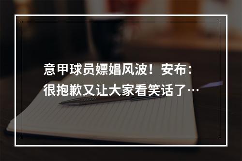 意甲球员嫖娼风波！安布：很抱歉又让大家看笑话了…