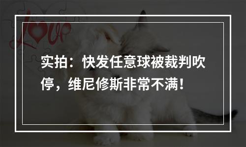 实拍：快发任意球被裁判吹停，维尼修斯非常不满！