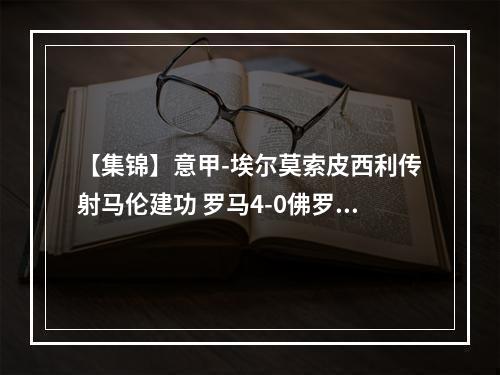 【集锦】意甲-埃尔莫索皮西利传射马伦建功 罗马4-0佛罗伦萨