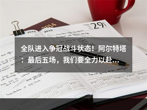全队进入争冠战斗状态！阿尔特塔：最后五场，我们要全力以赴！