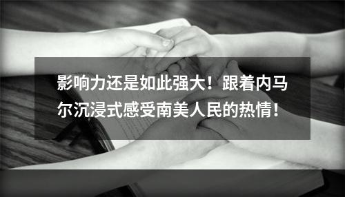 影响力还是如此强大！跟着内马尔沉浸式感受南美人民的热情！