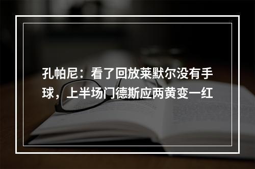 孔帕尼：看了回放莱默尔没有手球，上半场门德斯应两黄变一红