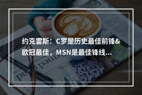 约克雷斯：C罗是历史最佳前锋&欧冠最佳，MSN是最佳锋线组合