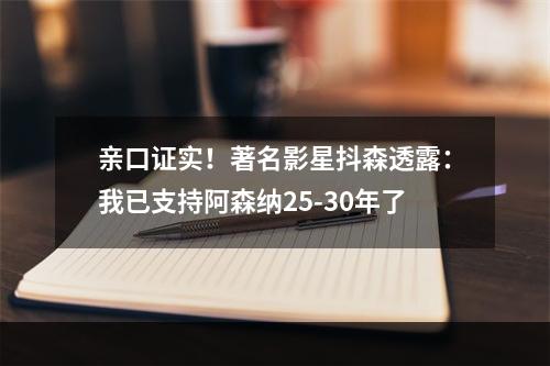 亲口证实！著名影星抖森透露：我已支持阿森纳25-30年了
