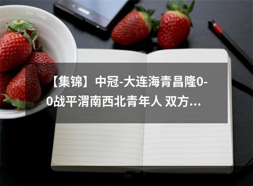 【集锦】中冠-大连海青昌隆0-0战平渭南西北青年人 双方握手言和
