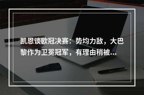 凯恩谈欧冠决赛：势均力敌，大巴黎作为卫冕冠军，有理由稍被看好