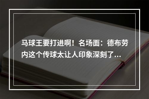 马球王要打进啊！名场面：德布劳内这个传球太让人印象深刻了！