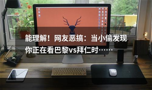能理解！网友恶搞：当小偷发现你正在看巴黎vs拜仁时……