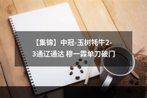 【集锦】中冠-玉树牦牛2-3通辽通达 穆一霖单刀破门