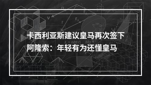 卡西利亚斯建议皇马再次签下阿隆索：年轻有为还懂皇马
