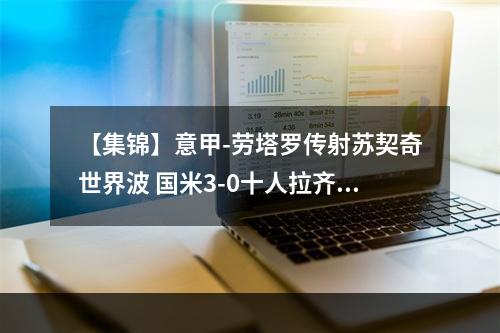 【集锦】意甲-劳塔罗传射苏契奇世界波 国米3-0十人拉齐奥