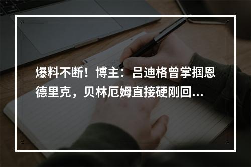 爆料不断！博主：吕迪格曾掌掴恩德里克，贝林厄姆直接硬刚回击！