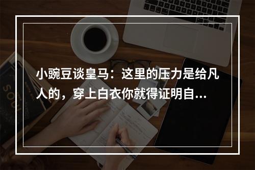 小豌豆谈皇马：这里的压力是给凡人的，穿上白衣你就得证明自己！