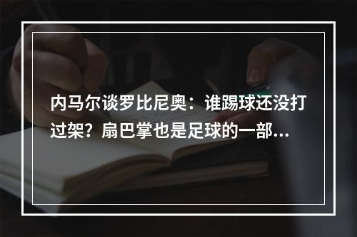 内马尔谈罗比尼奥：谁踢球还没打过架？扇巴掌也是足球的一部分