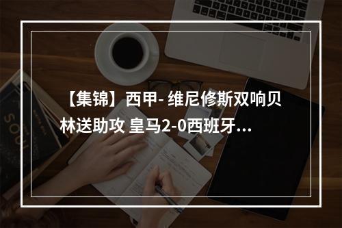 【集锦】西甲- 维尼修斯双响贝林送助攻 皇马2-0西班牙人