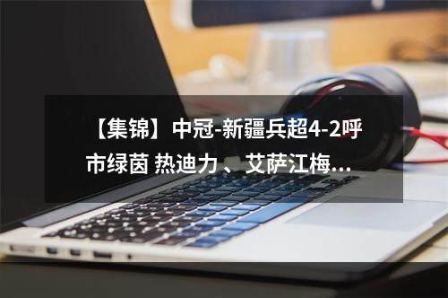 【集锦】中冠-新疆兵超4-2呼市绿茵 热迪力 、艾萨江梅开二度