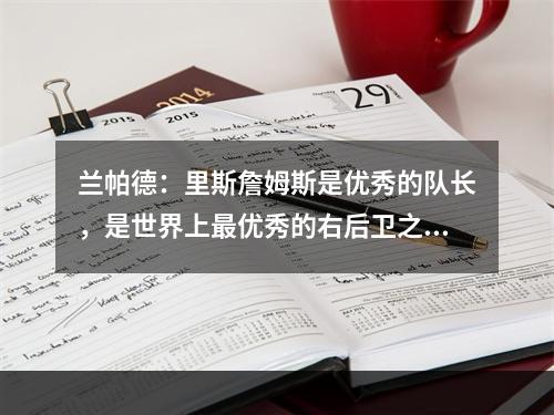 兰帕德：里斯詹姆斯是优秀的队长，是世界上最优秀的右后卫之一！
