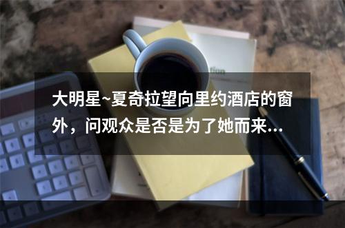 大明星~夏奇拉望向里约酒店的窗外，问观众是否是为了她而来~