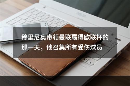 穆里尼奥带领曼联赢得欧联杯的那一天，他召集所有受伤球员