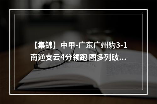 【集锦】中甲-广东广州豹3-1南通支云4分领跑 图多列破门尼康建功
