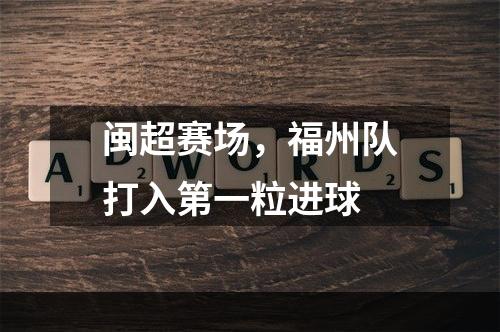 闽超赛场，福州队打入第一粒进球