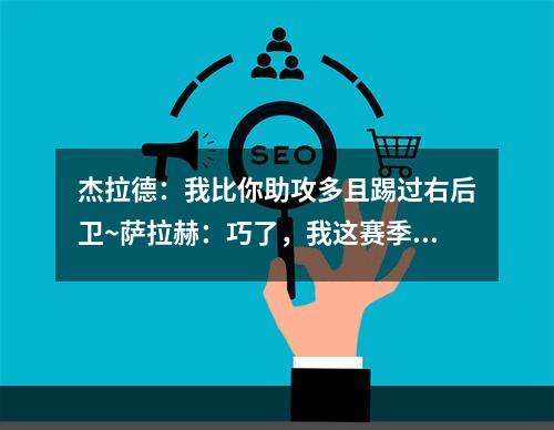 杰拉德：我比你助攻多且踢过右后卫~萨拉赫：巧了，我这赛季也是