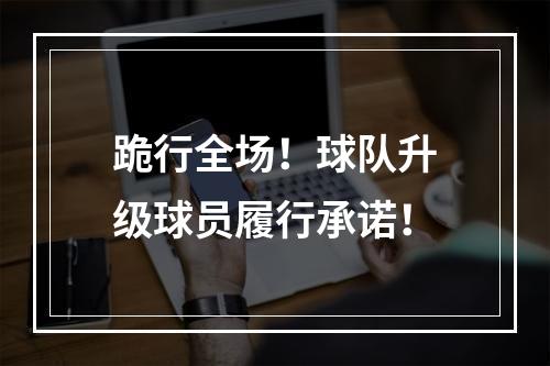 跪行全场！球队升级球员履行承诺！