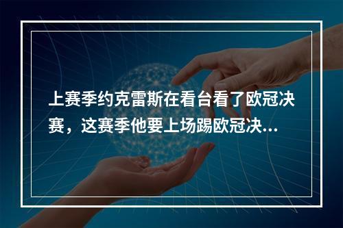 上赛季约克雷斯在看台看了欧冠决赛，这赛季他要上场踢欧冠决赛了