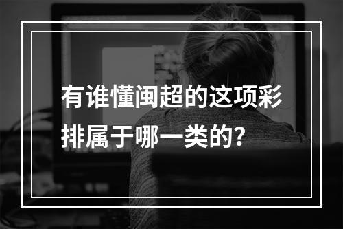 有谁懂闽超的这项彩排属于哪一类的？